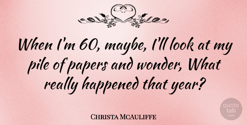 Christa McAuliffe Quote About Years, Looks, Paper: When Im 60 Maybe Ill...