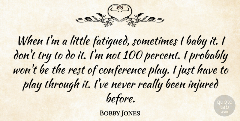 Bobby Jones Quote About Baby, Play, Trying: When Im A Little Fatigued...