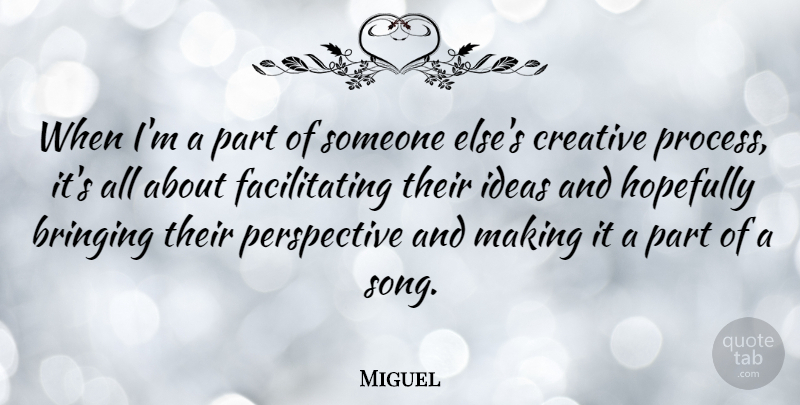 Miguel Quote About Song, Ideas, Perspective: When Im A Part Of...