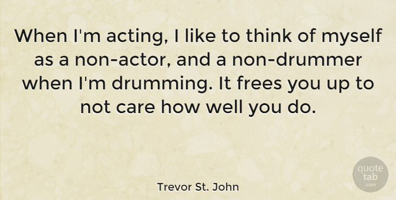 Trevor St. John Quote About undefined: When Im Acting I Like...