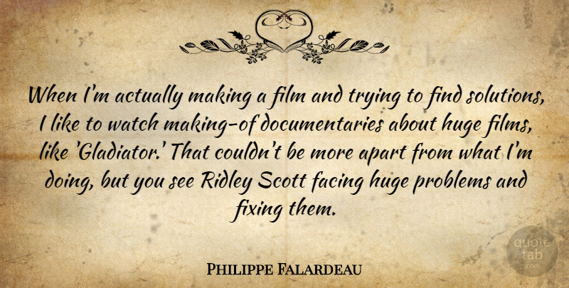 Philippe Falardeau Quote About Apart, Facing, Fixing, Huge, Trying: When Im Actually Making A...