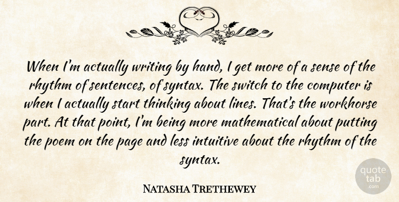 Natasha Trethewey Quote About Computer, Intuitive, Less, Poem, Putting: When Im Actually Writing By...