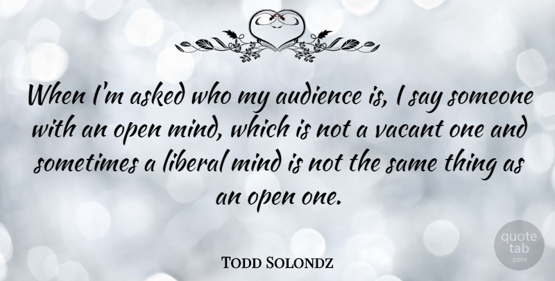 Todd Solondz Quote About Mind, Sometimes, Vacant: When Im Asked Who My...