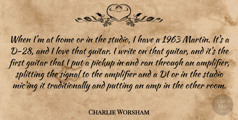 Charlie Worsham Quote About Amplifier, Home, Love, Pickup, Putting: When Im At Home Or...