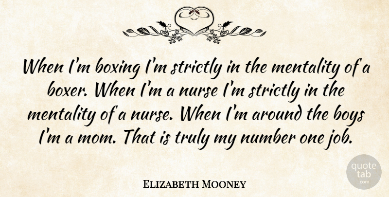 Elizabeth Mooney Quote About Boxing, Boys, Mentality, Number, Nurse: When Im Boxing Im Strictly...