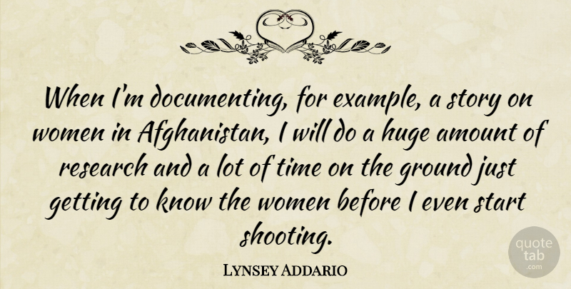 Lynsey Addario Quote About Amount, Ground, Huge, Start, Time: When Im Documenting For Example...