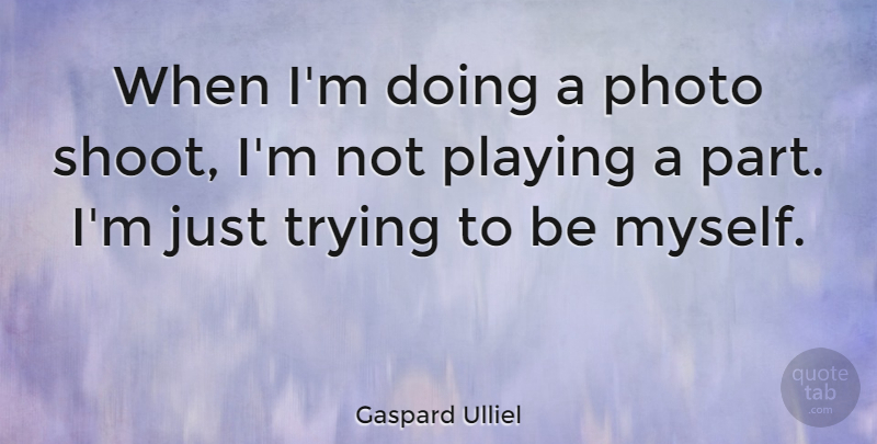 Gaspard Ulliel Quote About Trying, Photo Shoots: When Im Doing A Photo...
