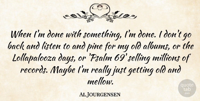 Al Jourgensen Quote About Maybe, Millions, Pine: When Im Done With Something...