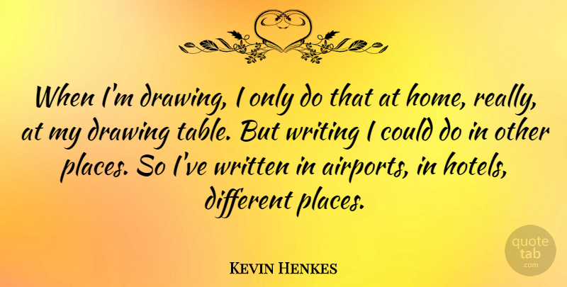 Kevin Henkes Quote About Home, Written: When Im Drawing I Only...