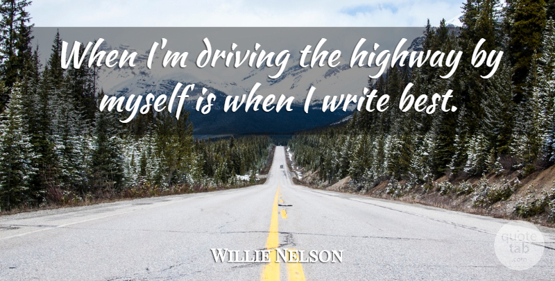 Willie Nelson Quote About Writing, Driving, Highways: When Im Driving The Highway...