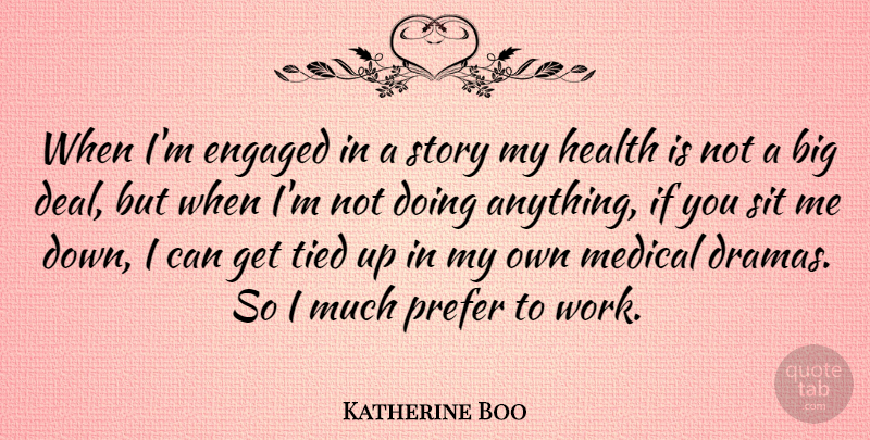 Katherine Boo Quote About Drama, Stories, Medical: When Im Engaged In A...