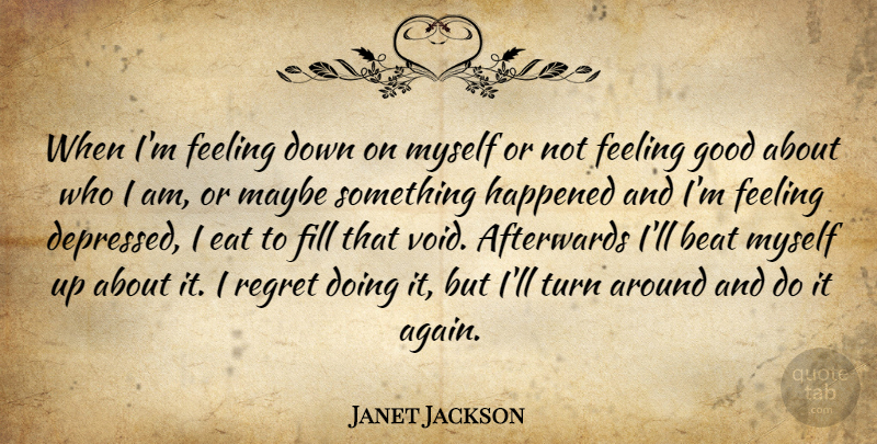 Janet Jackson Quote About Regret, Who I Am, Feel Good: When Im Feeling Down On...