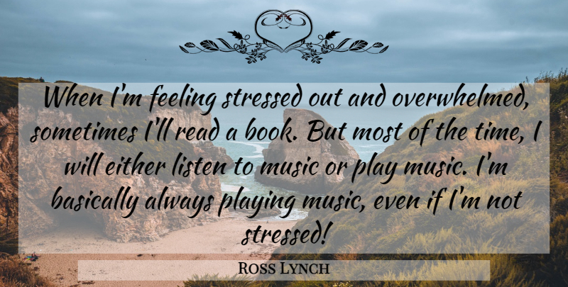 Ross Lynch Quote About Basically, Either, Feeling, Listen, Music: When Im Feeling Stressed Out...