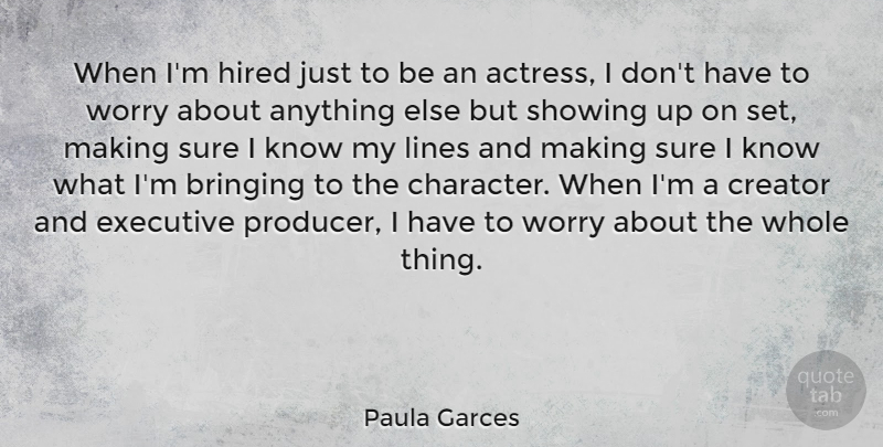 Paula Garces Quote About Bringing, Creator, Executive, Hired, Showing: When Im Hired Just To...