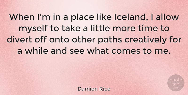 Damien Rice Quote About Iceland, Littles, Path: When Im In A Place...