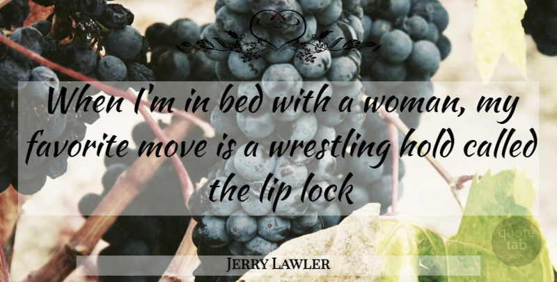 Jerry Lawler Quote About Moving, Wrestling, Locks: When Im In Bed With...