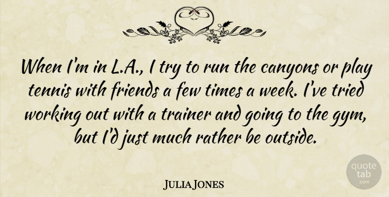 Julia Jones Quote About Few, Rather, Run, Trainer, Tried: When Im In L A...