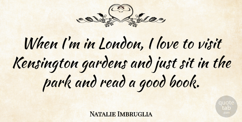 Natalie Imbruglia Quote About Book, Garden, Parks: When Im In London I...