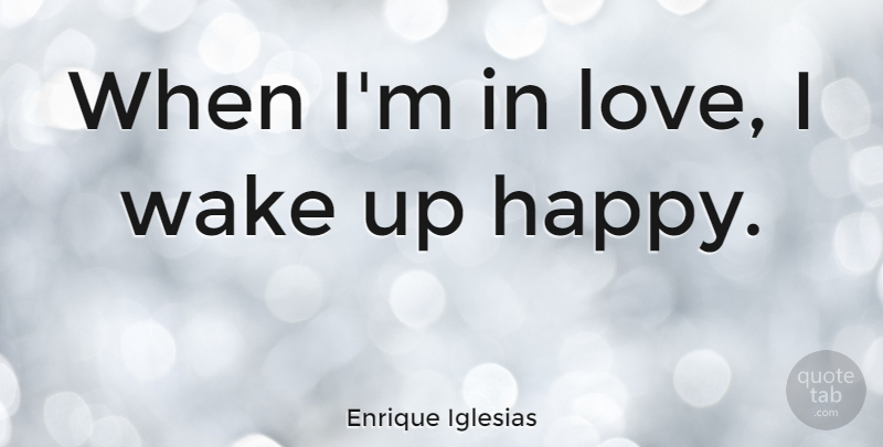 Enrique Iglesias Quote About Wake Up: When Im In Love I...