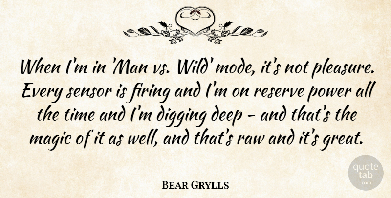 Bear Grylls Quote About Men, Magic, Digging: When Im In Man Vs...