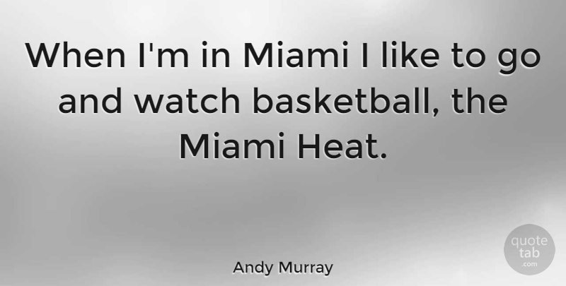 Andy Murray Quote About Basketball, Miami Heat, Watches: When Im In Miami I...