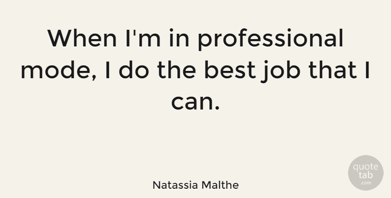 Natassia Malthe Quote About Best, Job: When Im In Professional Mode...