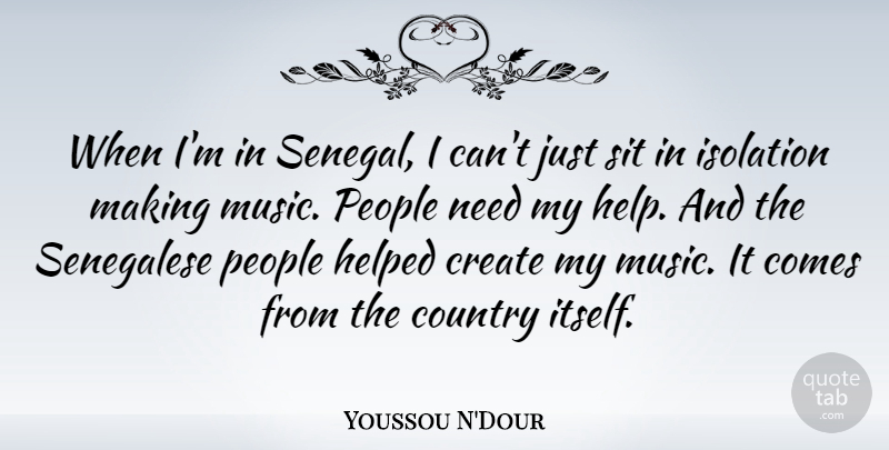 Youssou N'Dour Quote About Country, People, Needs: When Im In Senegal I...
