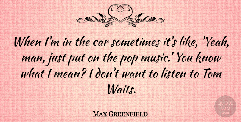 Max Greenfield Quote About Mean, Men, Car: When Im In The Car...