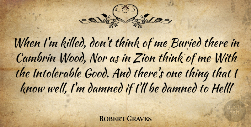 Robert Graves Quote About Thinking, Zion, Woods: When Im Killed Dont Think...