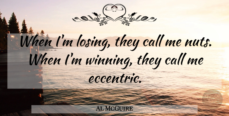 Al McGuire Quote About Basketball, Winning, Nuts: When Im Losing They Call...