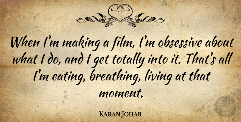Karan Johar Quote About Obsessive, Totally: When Im Making A Film...