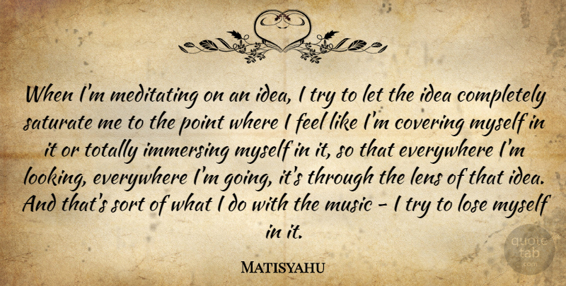 Matisyahu Quote About Covering, Everywhere, Lens, Lose, Meditating: When Im Meditating On An...