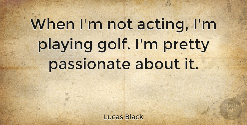 Lucas Black Quote About Playing: When Im Not Acting Im...