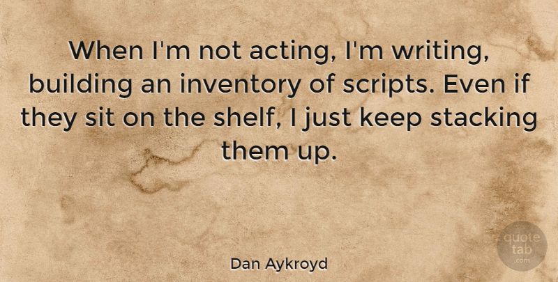 Dan Aykroyd Quote About Sit: When Im Not Acting Im...