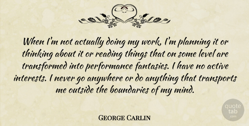 George Carlin Quote About Reading, Thinking, Mind: When Im Not Actually Doing...