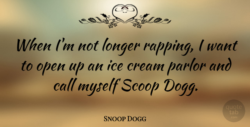 Snoop Dogg Quote About Rap, Ice, Want: When Im Not Longer Rapping...