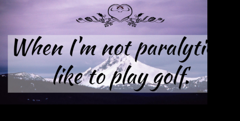 Denis Thatcher Quote About Golf, Play: When Im Not Paralytic I...