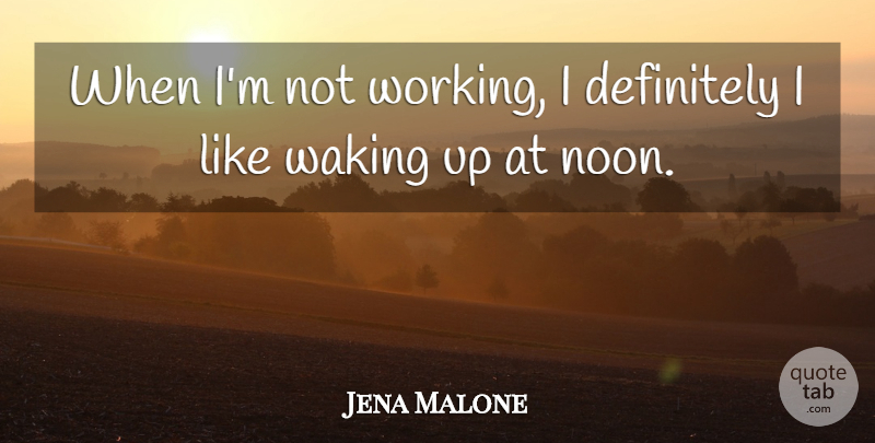 Jena Malone Quote About Waking, Wake Up, Noon: When Im Not Working I...