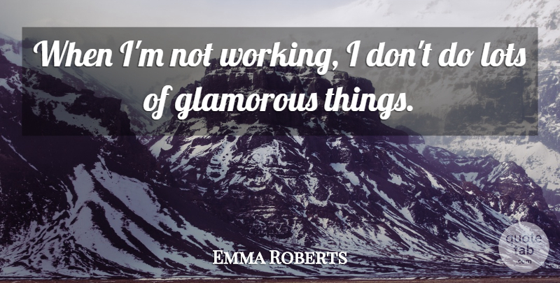 Emma Roberts Quote About undefined: When Im Not Working I...