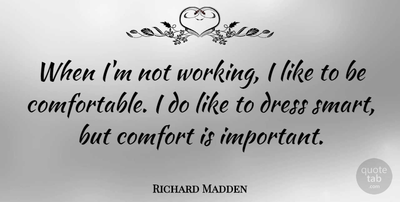 Richard Madden Quote About Smart, Important, Comfort: When Im Not Working I...