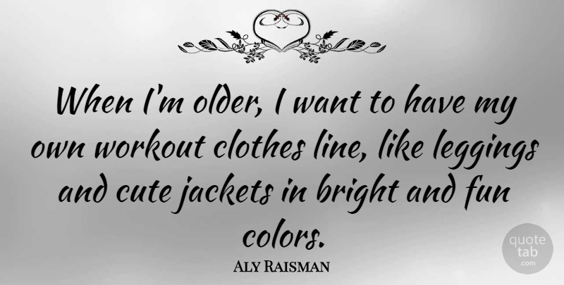 Aly Raisman Quote About Cute, Workout, Fun: When Im Older I Want...