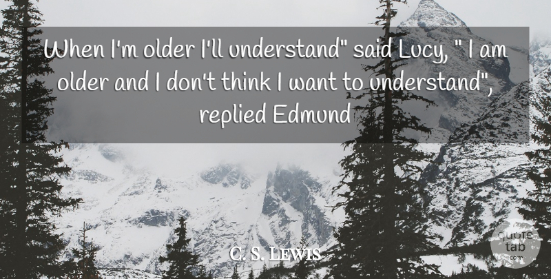 C. S. Lewis Quote About Thinking, Want, Said: When Im Older Ill Understand...