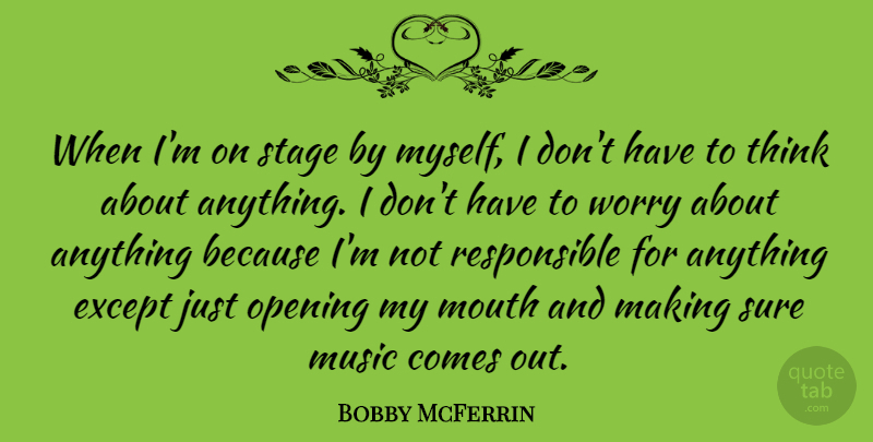 Bobby McFerrin Quote About Thinking, Worry, Mouths: When Im On Stage By...