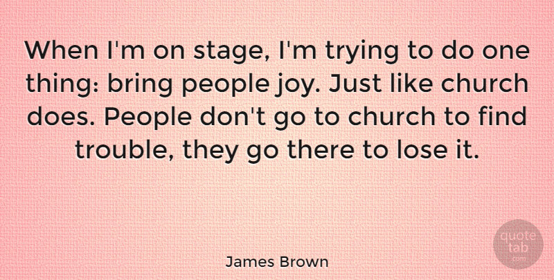 James Brown Quote About People, Joy, Church: When Im On Stage Im...