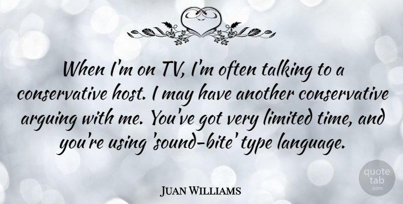 Juan Williams Quote About Talking, Limited Time, May: When Im On Tv Im...