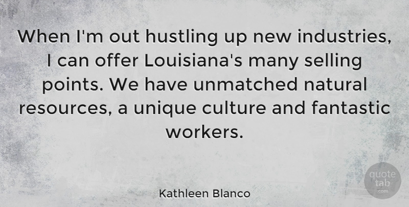 Kathleen Blanco Quote About Unique, Hustle, Louisiana: When Im Out Hustling Up...