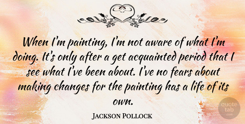 Jackson Pollock Quote About No Fear, Painting, Making Changes: When Im Painting Im Not...