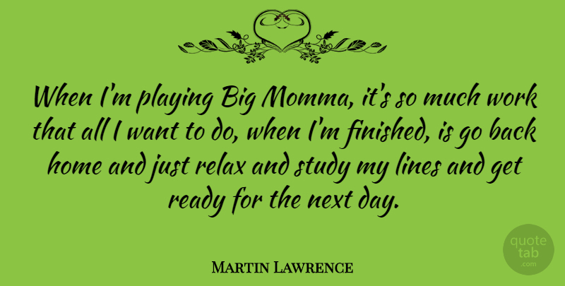 Martin Lawrence Quote About Home, Next Day, Relax: When Im Playing Big Momma...