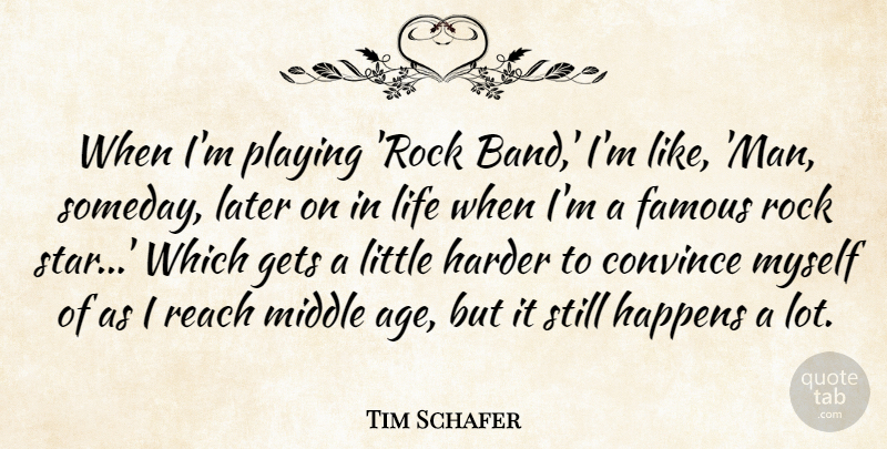 Tim Schafer Quote About Age, Convince, Famous, Gets, Happens: When Im Playing Rock Band...
