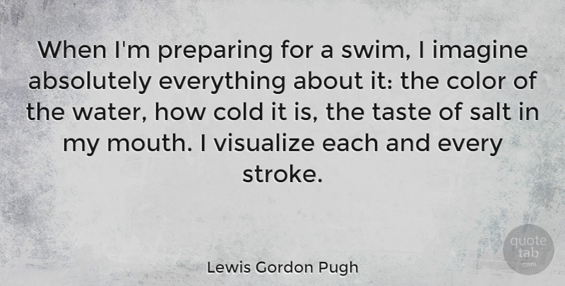 Lewis Gordon Pugh Quote About Absolutely, Cold, Color, Imagine, Preparing: When Im Preparing For A...